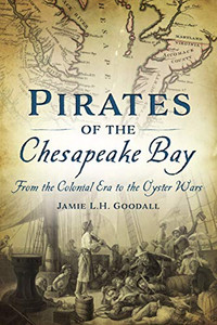 Pirates of the Chesapeake Bay: From the Colonial Era to the Oyster Wars Pirates of the Chesapeake Bay: From the Colonial Era to the Oyster Wars