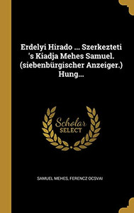 Erdelyi Hirado ... Szerkezteti 'S Kiadja Mehes Samuel. (Siebenb?rgischer Anzeiger.) Hung... (Hungarian Edition) Erdelyi Hirado ... Szerkezteti 'S Kiadja Mehes Samuel. (Siebenb?rgischer Anzeiger.) Hung... (Hungarian Edition)