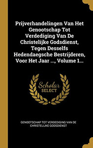Prijverhandelingen Van Het Genootschap Tot Verdediging Van De Christelijke Godsdienst, Tegen Desselfs Hedendaegsche Bestrijderen, Voor Het Jaar ..., Volume 1... (Dutch Edition) Prijverhandelingen Van Het Genootschap Tot Verdediging Van De Christelijke Godsdienst, Tegen Desselfs Hedendaegsche Bestrijderen, Voor Het Jaar ..., Volume 1... (Dutch Edition)