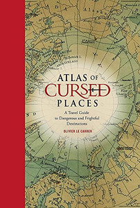 Atlas of Cursed Places: A Travel Guide to Dangerous and Frightful Destinations Atlas of Cursed Places: A Travel Guide to Dangerous and Frightful Destinations