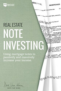 Real Estate Note Investing: Using Mortgage Notes to Passively and Massively Increase Your Income Real Estate Note Investing: Using Mortgage Notes to Passively and Massively Increase Your Income