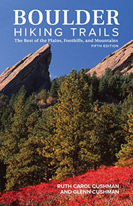 Boulder Hiking Trails, 5th Edition: The Best of the Plains, Foothills, and Mountains Boulder Hiking Trails, 5th Edition: The Best of the Plains, Foothills, and Mountains
