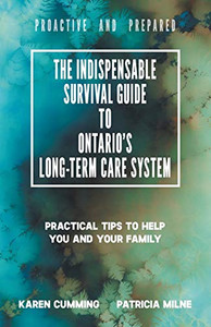 The Indispensable Survival Guide to Ontario's Long-Term Care System: Practical tips to help you and your family be proactive and prepared