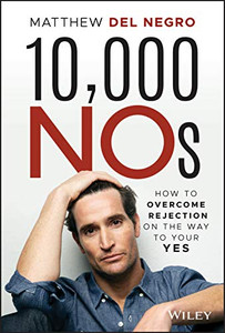 10,000 NOs: How to Overcome Rejection on the Way to Your YES 10,000 NOs: How to Overcome Rejection on the Way to Your YES