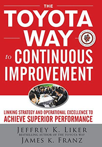 The Toyota Way to Continuous Improvement:  Linking Strategy and Operational Excellence to Achieve Superior Performance