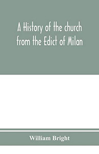 A history of the church from the Edict of Milan, A.D. 313, to the Council of Chalcedon, A.D. 451 A history of the church from the Edict of Milan, A.D. 313, to the Council of Chalcedon, A.D. 451