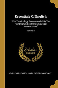 Essentials Of English: With Terminology Recommended By The Joint Committee On Grammatical Nomenclature; Volume 2 Essentials Of English: With Terminology Recommended By The Joint Committee On Grammatical Nomenclature; Volume 2