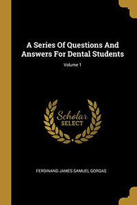 A Series Of Questions And Answers For Dental Students; Volume 1 A Series Of Questions And Answers For Dental Students; Volume 1
