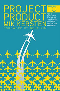 Project to Product: How to Survive and Thrive in the Age of Digital Disruption with the Flow Framework Project to Product: How to Survive and Thrive in the Age of Digital Disruption with the Flow Framework