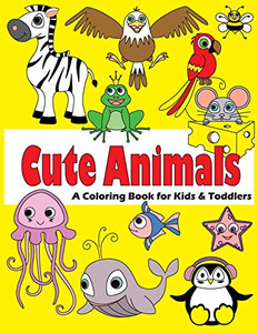 Cute Animals: A Coloring Book For Kids & Toddlers Cute Animals: A Coloring Book For Kids & Toddlers