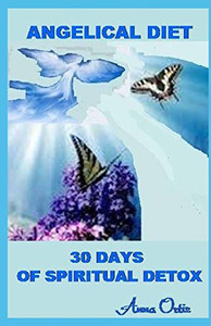 Angelical Diet: 30 Days Of Spiritual Detox Angelical Diet: 30 Days Of Spiritual Detox