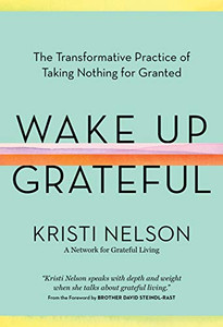 Wake Up Grateful: The Transformative Practice of Taking Nothing for Granted