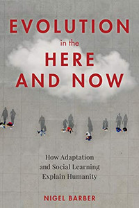 Evolution in the Here and Now: How Adaptation and Social Learning Explain Humanity Evolution in the Here and Now: How Adaptation and Social Learning Explain Humanity