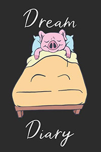 Pig Dream Diary: Track Sleep Times, Thoughts, Dreams And Insomnia.