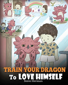 Train Your Dragon To Love Himself: A Dragon Book To Give Children Positive Affirmations. A Cute Children Story To Teach Kids To Love Who They Are. (My Dragon Books) (Volume 13) Train Your Dragon To Love Himself: A Dragon Book To Give Children Positive Affirmations. A Cute Children Story To Teach Kids To Love Who They Are. (My Dragon Books) (Volume 13)