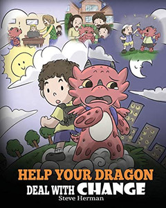 Help Your Dragon Deal With Change: Train Your Dragon To Handle Transitions. A Cute Children Story to Teach Kids How To Adapt To Change In Life. (My Dragon Books) Help Your Dragon Deal With Change: Train Your Dragon To Handle Transitions. A Cute Children Story to Teach Kids How To Adapt To Change In Life. (My Dragon Books)