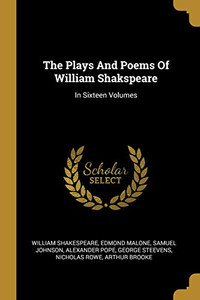 The Plays And Poems Of William Shakspeare: In Sixteen Volumes The Plays And Poems Of William Shakspeare: In Sixteen Volumes
