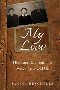 My Lvov: Holocaust Memoir of a twelve-year-old Girl My Lvov: Holocaust Memoir of a twelve-year-old Girl