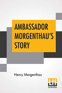 Ambassador Morgenthau's Story Ambassador Morgenthau's Story