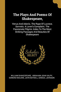 The Plays And Poems Of Shakespeare,: Venus And Adonis. The Rape Of Lucrece. Sonnets. A Lover'S Complaint. The Passionate Pilgrim. Index To The Most Striking Passages And Beauties Of Shakespeare The Plays And Poems Of Shakespeare,: Venus And Adonis. The Rape Of Lucrece. Sonnets. A Lover'S Complaint. The Passionate Pilgrim. Index To The Most Striking Passages And Beauties Of Shakespeare