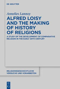 Alfred Loisy and the Making of History of Religions (Religionsgeschichtliche Versuche Und Vorarbeiten)