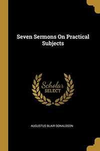 Seven Sermons On Practical Subjects Seven Sermons On Practical Subjects