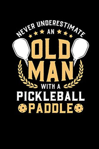 Never Underestimate Old Man With A Pickleball Paddle: 120 Pages I 6X9 I Dot Grid I Funny Pickleball Notebooks & Gifts For Grandfathers