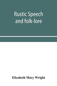 Rustic speech and folk-lore Rustic speech and folk-lore