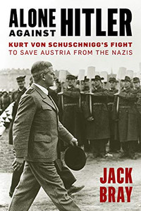Alone against Hitler: Kurt von Schuschnigg's Fight to Save Austria from the Nazis Alone against Hitler: Kurt von Schuschnigg's Fight to Save Austria from the Nazis