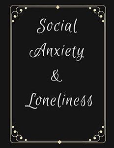 Social Anxiety And Loneliness Workbook: Ideal And Perfect Gift For Social Anxiety And Loneliness Workbook | Best Gift For You, Parent, Wife, Husband, ... Gift Workbook And Notebook| Best Gift Ever