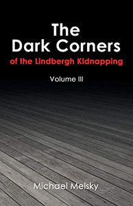 The Dark Corners of the Lindbergh Kidnapping: Volume III