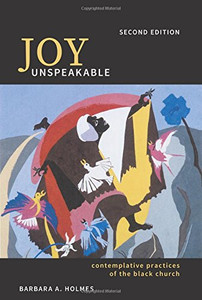 Joy Unspeakable: Contemplative Practices of the Black Church (2nd edition)