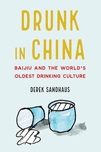 Drunk in China: Baijiu and the World�s Oldest Drinking Culture