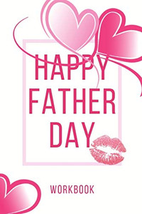 Happy Father Day Workbook: Happy Father Day Workbook For Your Father | Anniversary And Marriage Father Day Gift| Gift For Loving Couple | Gift For The ... And Your Friends| Record Your Father Lover Happy Father Day Workbook: Happy Father Day Workbook For Your Father | Anniversary And Marriage Father Day Gift| Gift For Loving Couple | Gift For The ... And Your Friends| Record Your Father Lover