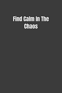 Find Calm In The Chaos Find Calm In The Chaos