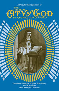 The Mystical City of God: A Popular Abridgement of the Divine History and Life of the Virgin Mother of God