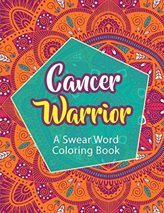 Cancer Warrior: A Swear Word Coloring Book