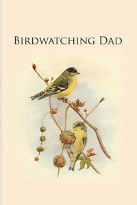 Birdwatching Dad: Gifts For Birdwatchers - A Great Logbook, Diary Or Notebook For Tracking Bird Species. 120 Pages