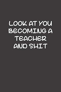 Look At You Becoming A Teacher And Shit: Funny Teacher Gifts