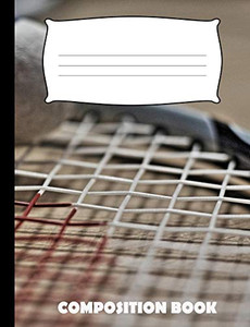 Composition Book: Badminton Composition Notebook Wide Ruled Composition Book: Badminton Composition Notebook Wide Ruled