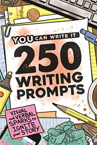 250 Writing Prompts: Visual & Verbal Sparks To Ignite Your Story (You Can Write It)