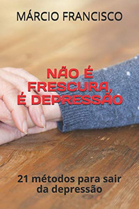 N?o ? Frescura, ? Depress?o: 21 M?todos De Sair Da Depress?o (Portuguese Edition)