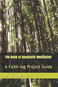 The Book Of Apophatic Meditation: A Faith-Ing Project Guide