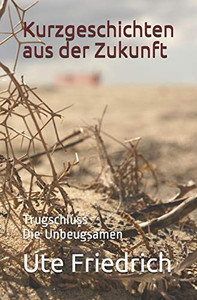 Kurzgeschichten Aus Der Zukunft: Trugschluss Die Unbeugsamen (German Edition) Kurzgeschichten Aus Der Zukunft: Trugschluss Die Unbeugsamen (German Edition)