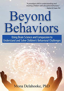 Beyond Behaviors: Using Brain Science and Compassion to Understand and Solve Children's Behavioral Challenges Beyond Behaviors: Using Brain Science and Compassion to Understand and Solve Children's Behavioral Challenges