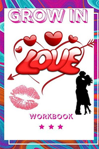 Grow In Love: Perfect Workbook Grown In Love | Perfect Gift For Wife, Parents, Husband And Your Friends | Best Gift For Loving Couple | Interactive Workbook Grow In Love