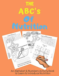 The Abc'S Of Nutrition: An Alphabet & Numbers Activity Book For Kids Ages 5+