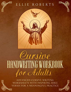 Cursive Handwriting Workbook For Adults: Advanced Cursive Writing Worksheets With Inspiring Bible Verses For A Meaningful Practice Cursive Handwriting Workbook For Adults: Advanced Cursive Writing Worksheets With Inspiring Bible Verses For A Meaningful Practice
