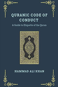 Quranic Code Of Conduct - A Guide To Etiquette Of The Quran Quranic Code Of Conduct - A Guide To Etiquette Of The Quran