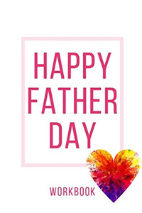 Happy Father Day Workbook: Happy Father Day Workbook For Your Father | Anniversary And Marriage Father Day Gift| Gift For Loving Couple | Gift For The ... Your Friends| Record Your Grow In Love Wor Happy Father Day Workbook: Happy Father Day Workbook For Your Father | Anniversary And Marriage Father Day Gift| Gift For Loving Couple | Gift For The ... Your Friends| Record Your Grow In Love Wor